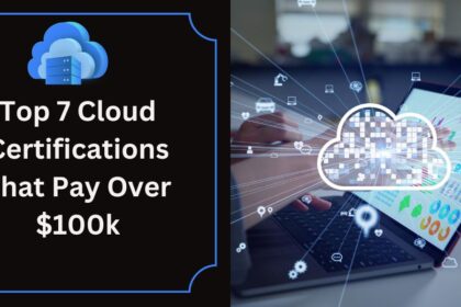 Top 7 Cloud Certifications That Pay Over $100k
